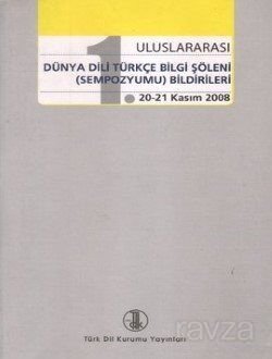 1. Uluslararası Dünya Dili Türkçe Bilgi Şöleni (Sempozyumu) Bildirileri (20-21 Kasım 2008) - 1