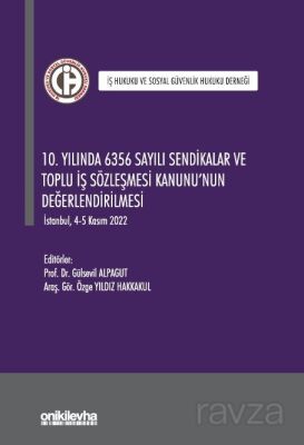 10. Yılında 6356 Sayılı Sendikalar ve Toplu İş Sözleşmesi Kanunu'nun Değerlendirilmesi - 1