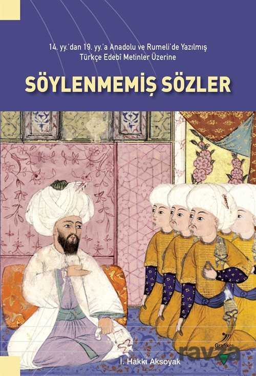14. yy'dan 19. yy'a Anadolu ve Rumeli'de Yazılmış Türkçe Edebi Metinler Üzerine Söylenmemiş Sözler - Grafiker Yayınları