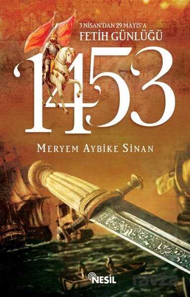 1453: 3 Nisan'dan 29 Mayıs'a Fetih Günlüğü - Nesil Yayınları