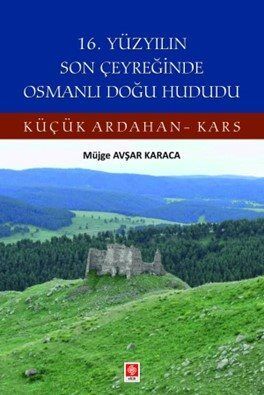 16. Yüzyılın Son Çeyreğinde Osmanlı Doğu Hududu Küçük Ardahan-Kars - 1