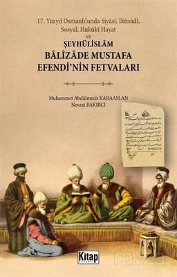 17. Yüzyıl Osmanlı'sında Siyasî, İktisadî, Sosyal, Hukûkî Hayat ve Şeyhülislam Balizade Mustafa Efen - 1