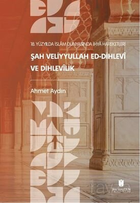 18. Yüzyılda İslam Dünyasında İhya Hareketleri: Şah Veliyyullah ed-Dihlevî ve Dihlevîlik - 1
