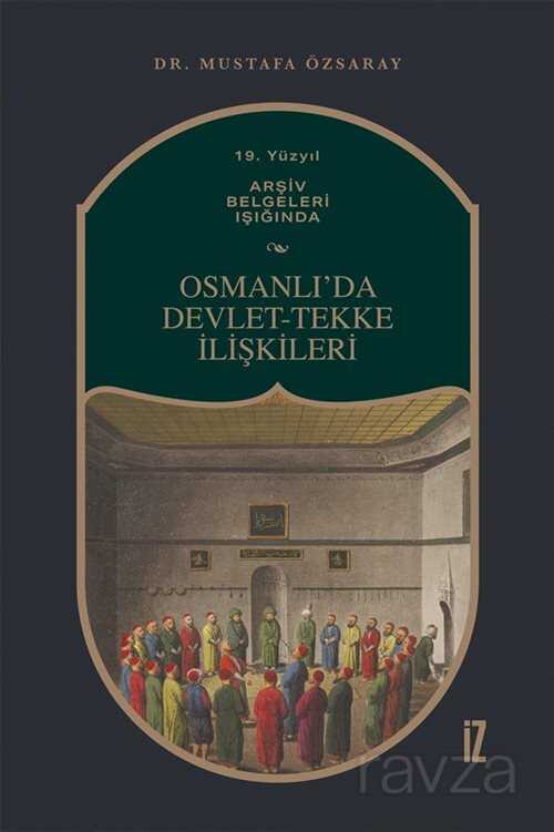 19. Yüzyıl Arşiv Belgeleri Işığında Osmanlı'da Devlet-Tekke İlişkileri - İz Yayıncılık