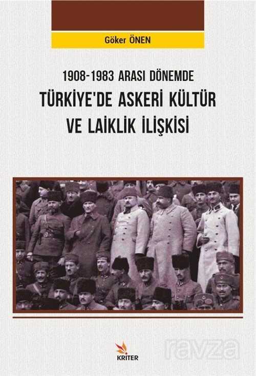 1908-1983 Arası Dönemde Türkiye'de Askeri Kültür ve Laiklik İlişkisi - Kriter Basım Yayın Dağıtım
