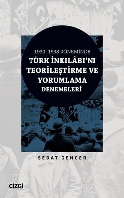 1930-1938 Döneminde Türk İnkılabı'nı Teorileştirme ve Yorumlama Denemeleri - 1