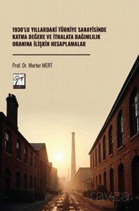 1930'lu Yıllardaki Türkiye Sanayisinde Katma Değere Ve İthalata Bağımlılık Oranına İlişkin Hesaplama - 1