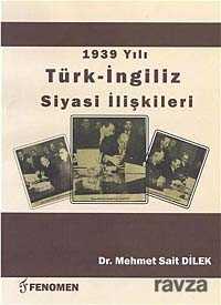 1939 Yılı Türk - İngiliz Siyasi İlişkileri - 1