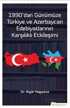1990'dan Günümüze Türkiye ve Azerbaycan Edebiyatlarının Karşılıklı Etkileşimi - Hiper Yayın