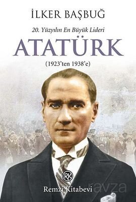 20. Yüzyılın En Büyük Lideri Atatürk (1923'ten 1938'e) - 1
