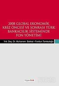 2008 Global Ekonomik Kriz Öncesi ve Sonrası Türk Bnakacılık Siteminde Fon Yönetemi - Hiperlink Yayınları