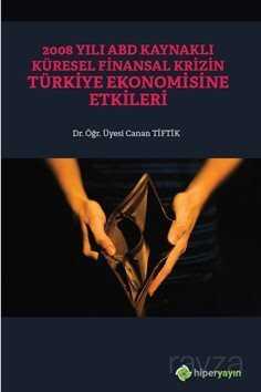 2008 Yılı ABD Kaynaklı Küresel Finansal Krizin Türkiye Ekonomisine Etkileri - Hiper Yayın