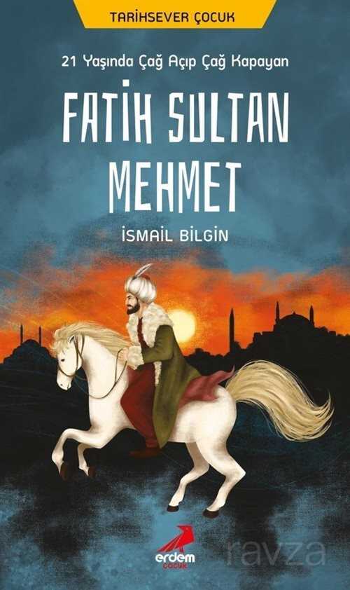 21 Yaşında Çağ Açıp Çağ Kapayan Fatih Sultan Mehmet - Erdem Çocuk Yayınları