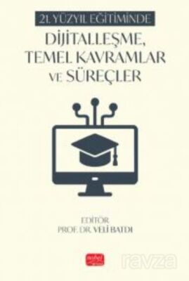 21. Yüzyıl Eğitiminde Dijitalleşme, Temel Kavramlar ve Süreçler - 1