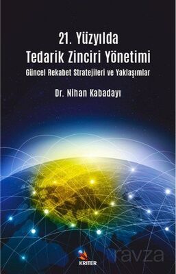 21. Yüzyılda Tedarik Zinciri Yönetimi Güncel Rekabet Stratejileri ve Yaklaşımlar - 1