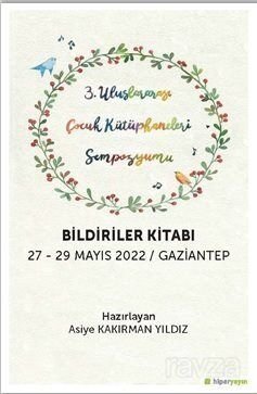 3. Uluslararası Çocuk Kütüphaneleri Sempozyumu Bildiriler Kitabı 27-29 Mayıs 2022 / Gaziantep - 1