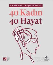 40 Kadın 40 Hayat - İstanbul Büyük Şehir Belediyesi (Kültür A.Ş.) Yay.