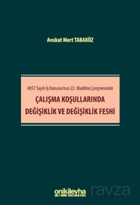 4857 Sayılı İş Kanunu'nun 22. Maddesi Çerçevesinde Çalışma Koşullarında Değişiklik ve Değişiklik Fes - 1