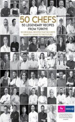 50 Chefs 50 Legendary Recipes from Türkiye: 50 Original Recipes that 50 Chefs Want to Leave to the F - The Kitap