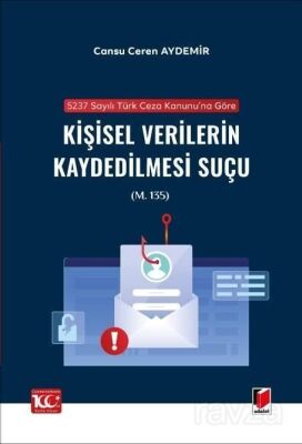 5237 sayılı Türk Ceza Kanunu'na Göre Kişisel Verilerin Kaydedilmesi Suçu (m. 135) - 1