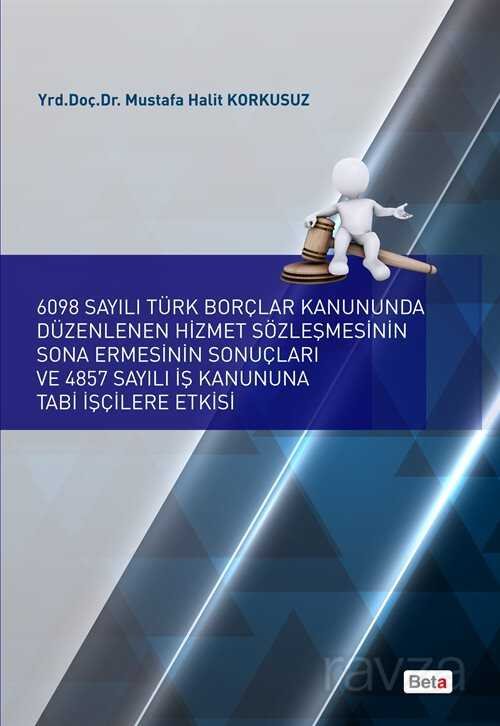 6098 Sayılı Türk Borçlar Kanununda Düzenlenen Hizmet Sözleşmesinin Sona Ermesinin Sonuçları ve 4857 - 1