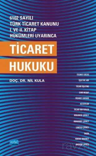 6102 sayılı Türk Ticaret Kanunu I. ve. II. Kitap Hükümleri Uyarınca Ticaret Hukuku - Nobel Yayın Dağıtım