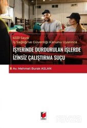 6331 Sayılı İş Sağlığı ve Güvenliği Kanunu Uyarınca İşyerinde Durdurulan İşlerde İzinsiz Çalıştırma - Adalet Yayınevi