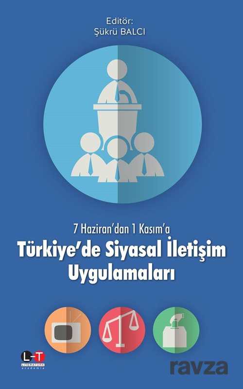7 Haziran'dan 1 Kasım'a Türkiye'de Siyasal İletişim Uygulamaları - Literatürk Yayınları (Konya)