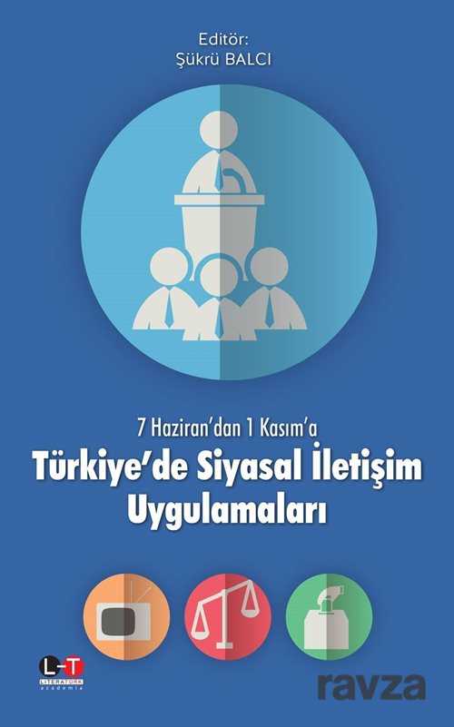 7 Haziran'dan 1 Kasım'a Türkiye'de Siyasal İletişim Uygulamaları - 1