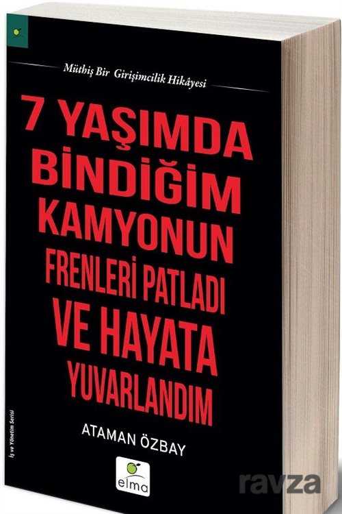 7 Yaşımda Bindiğim Kamyonun Frenleri Patladı ve Hayata Yuvarlandım - Elma Yayınevi