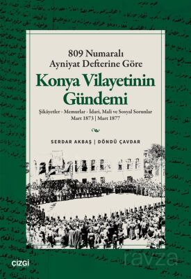 809 Numaralı Ayniyat Defterine Göre Konya Vilayetinin Gündemi Şikayetler - Memurlar - İdari, Mali ve - 1