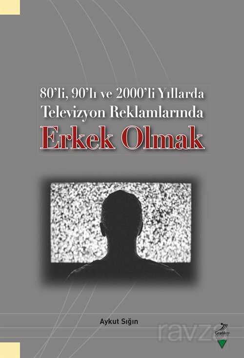 80'li, 90'lı ve 2000'li Yıllarda Televizyon Reklamlarında Erkek Olmak - Grafiker Yayınları
