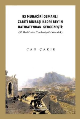 93 Muhaciri Osmanlı Zabiti Binbaşı Kadri Bey'in Hatıratı'ndan Sergüzeşti (93 Harbi'nden Cumhuriyete - 1