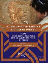 A Century Of Byzantine Studıes In Turkey Papers From The Sixth International Sevgi Gönül Byzantine S - Koç Üniversitesi Yayınları
