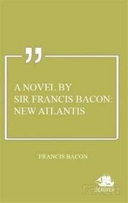 A Novel By Sir Francis Bacon: New Atlantis - 1