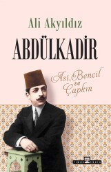Abdülkadir: Asi, Bencil ve Çapkın - Timaş Yayınları