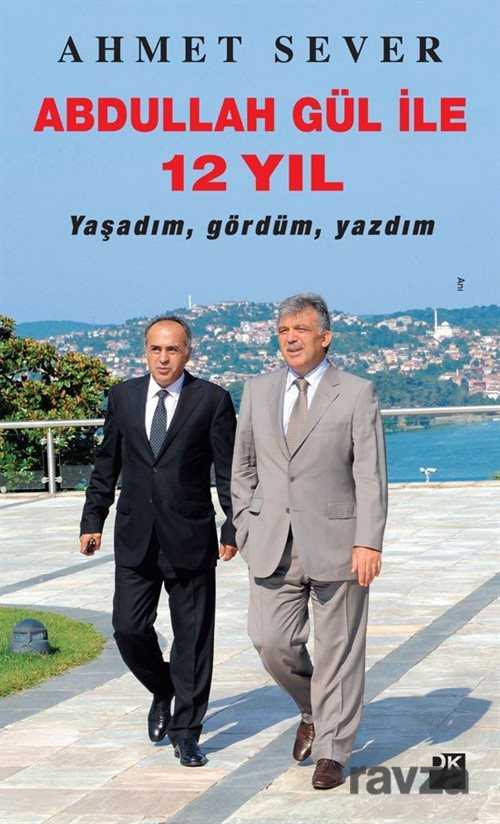 Abdullah Gül ile 12 Yıl Yaşadım, Gördüm, Yazdım - Doğan Kitapçılık