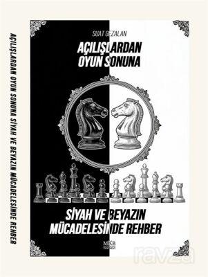 Açılışlardan Oyun Sonuna Siyah ve Beyazın Mücadelesinde Rehber - 1