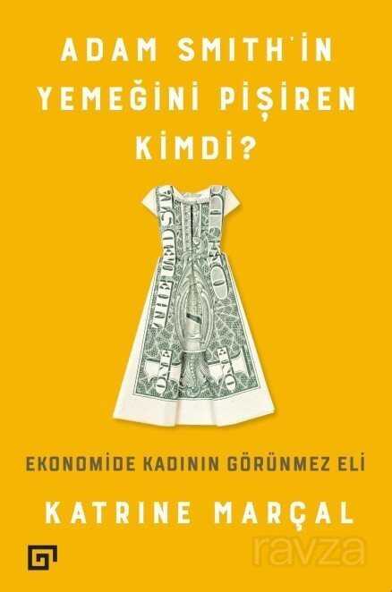 Adam Smith'in Yemeğini Pişiren Kimdi? - Koç Üniversitesi Yayınları