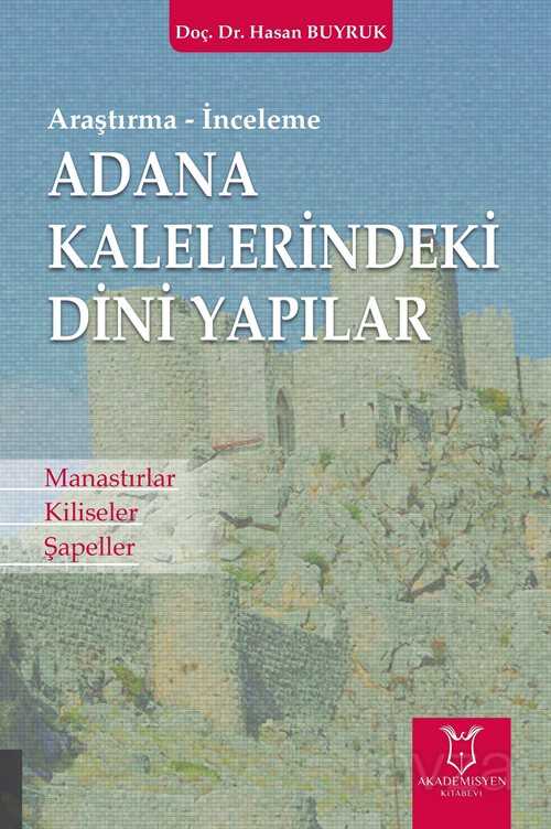 Adana Kaleleri?ndeki? Di?ni? Yapılar Manastırlar, Kiliseler, Şapeller - Akademisyen Kitabevi