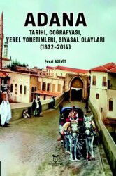 Adana - Tarihi, Coğrafyası, Yerel Yönetimleri, Siyasal Olayları (1832-2014) - Akademisyen Kitabevi