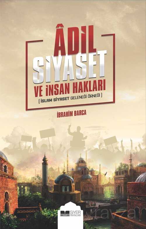 Adil Siyaset ve İnsan Hakları (İslam Siyaset Geleneği Örneği) - Siyer Yayınları