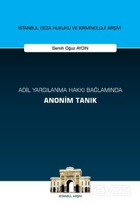 Adil Yargılanma Hakkı Bağlamında Anonim Tanık İstanbul Ceza Hukuku ve Kriminoloji Arşivi Yayın No: 6 - 1