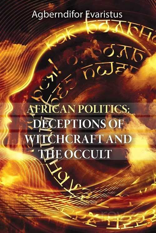 African Politics: Deceptions Of Witchcraft And The Occult - 1