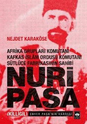 Nuri Paşa - Afrika Grupları Komutanı Kafkas İslam Ordusu Komutanı Sütlüce Fabrikasının Sahibi - Ötüken Neşriyat