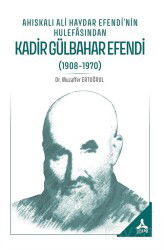 Ahıskalı Ali Haydar Efendi'nin Hulefasından Kadir Gülbahar Efendi (1908-1970) - Son Çağ Yayınları - Akademik