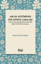 Ahlak Eğitiminde Öze Dönüş Çabaları (Osmanlı Yeni Mektep Sisteminde Ahlak Eğitiminde Merkez Arayışla - Kitap Dünyası (Konya)