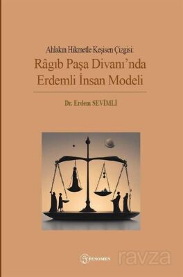 Ahlakın Hikmetle Keşisen Çizgisi: Ragıb Paşa Divanı'nda Erdemli İnsan Modeli - 1