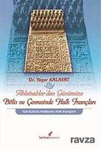 Ahlatsahlar'dan Günümüze Bitlis ve Çevresinde Halk İnançları - 1