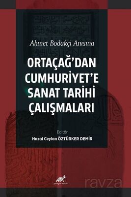Ahmet Bodakçi Anısına Ortaçağ'dan Cumhuriyet'e Sanat Tarihi Çalışmaları - 1